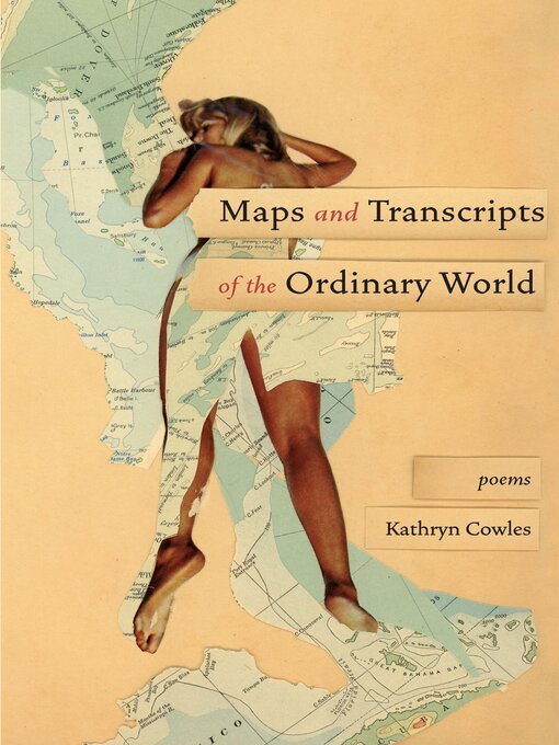 Title details for Maps and Transcripts of the Ordinary World by Kathryn Cowles - Available
